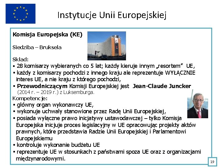 Instytucje Unii Europejskiej Komisja Europejska (KE) Siedziba – Bruksela Skład: § 28 komisarzy wybieranych