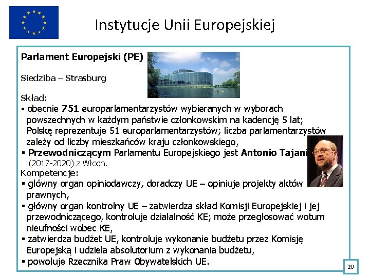 Instytucje Unii Europejskiej Parlament Europejski (PE) Siedziba – Strasburg Skład: § obecnie 751 europarlamentarzystów