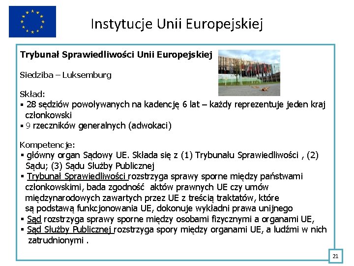 Instytucje Unii Europejskiej Trybunał Sprawiedliwości Unii Europejskiej Siedziba – Luksemburg Skład: § 28 sędziów