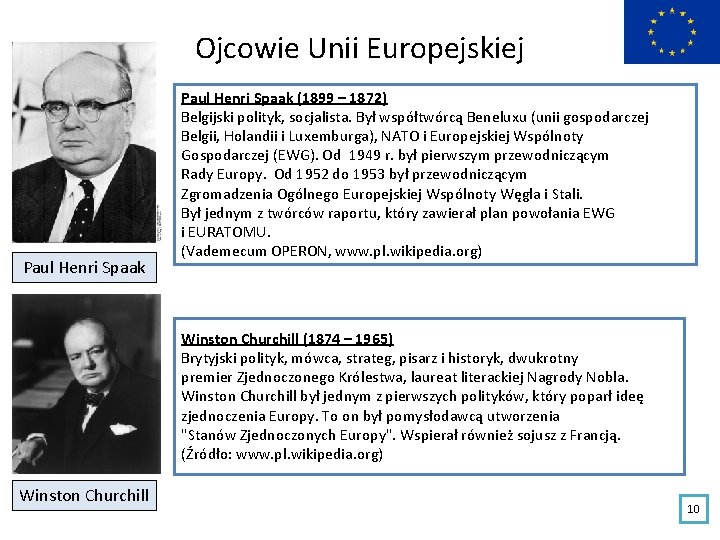 Ojcowie Unii Europejskiej Paul Henri Spaak (1899 – 1872) Belgijski polityk, socjalista. Był współtwórcą