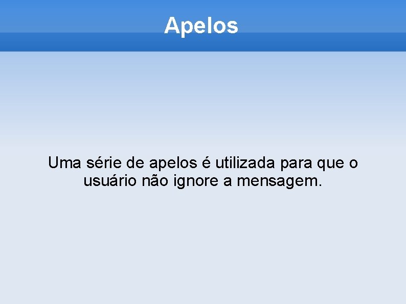 Apelos Uma série de apelos é utilizada para que o usuário não ignore a