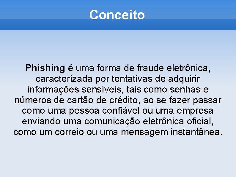 Conceito Phishing é uma forma de fraude eletrônica, caracterizada por tentativas de adquirir informações