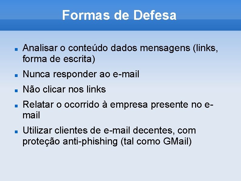 Formas de Defesa Analisar o conteúdo dados mensagens (links, forma de escrita) Nunca responder