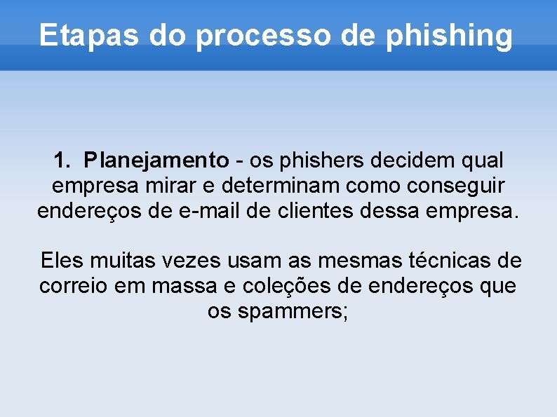 Etapas do processo de phishing 1. Planejamento - os phishers decidem qual empresa mirar