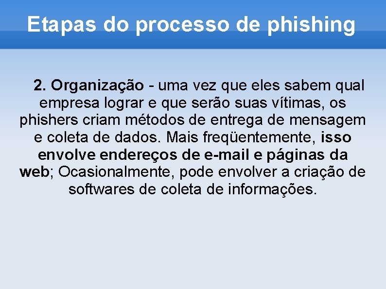 Etapas do processo de phishing 2. Organização - uma vez que eles sabem qual