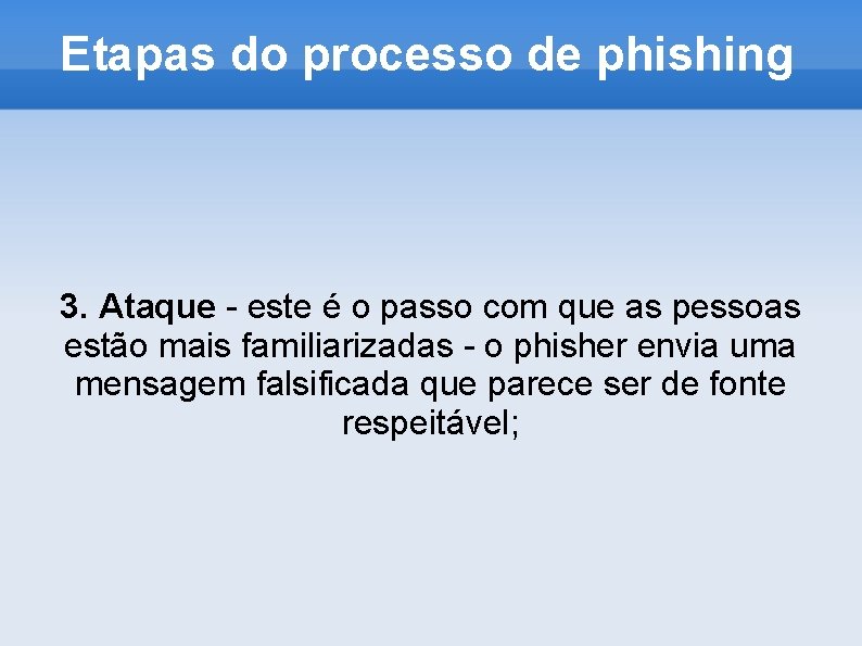 Etapas do processo de phishing 3. Ataque - este é o passo com que