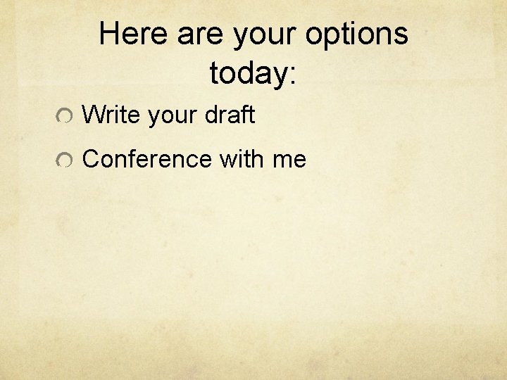 Here are your options today: Write your draft Conference with me 