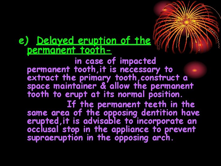 e) Delayed eruption of the permanent tooth- in case of impacted permanent tooth, it