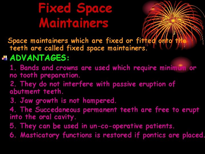 Fixed Space Maintainers Space maintainers which are fixed or fitted onto the teeth are