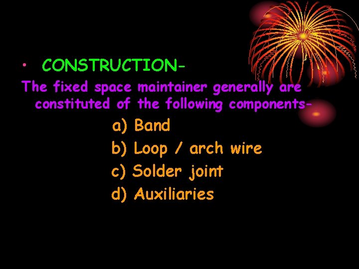  • CONSTRUCTIONThe fixed space maintainer generally are constituted of the following components- a)