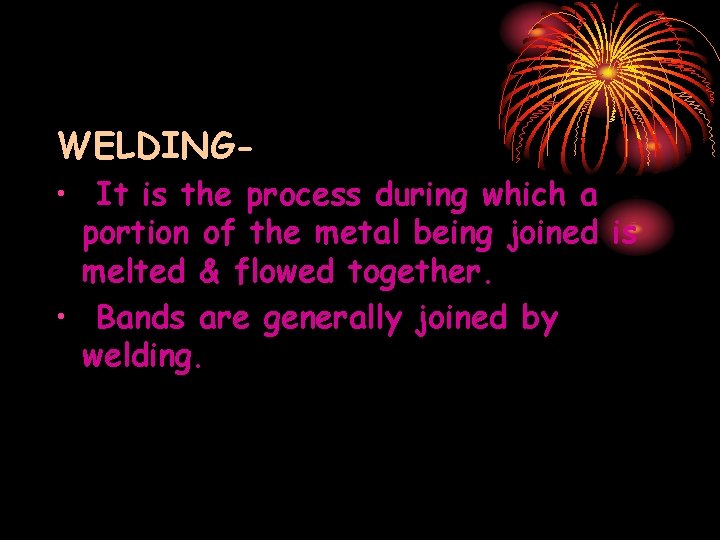 WELDING • It is the process during which a portion of the metal being