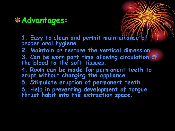 Advantages: 1. Easy to clean and permit maintainance of proper oral hygiene. 2. Maintain