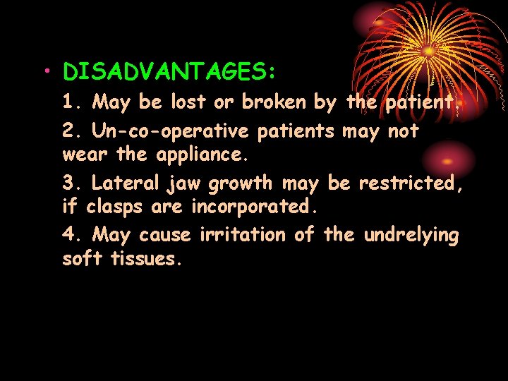  • DISADVANTAGES: 1. May be lost or broken by the patient. 2. Un-co-operative