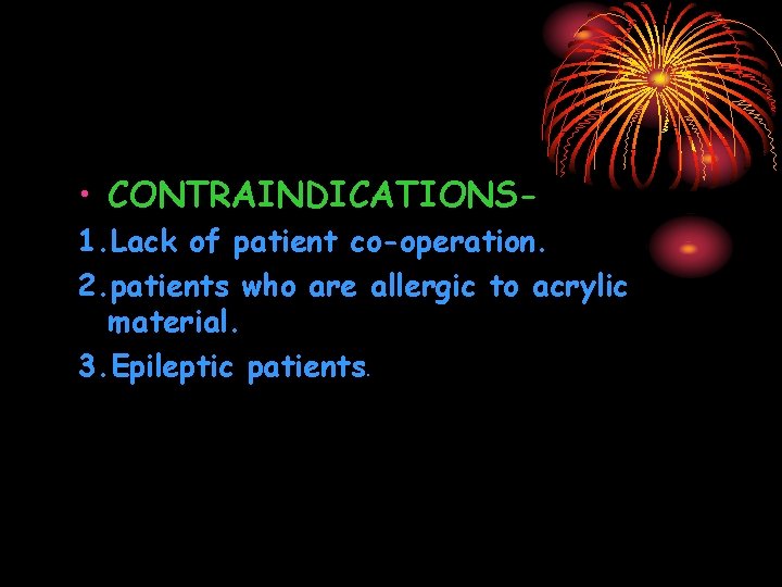  • CONTRAINDICATIONS 1. Lack of patient co-operation. 2. patients who are allergic to