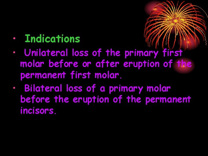  • Indications • Unilateral loss of the primary first molar before or after