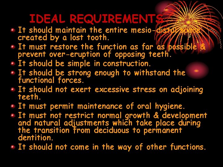 IDEAL REQUIREMENTS It should maintain the entire mesio-distal space created by a lost tooth.