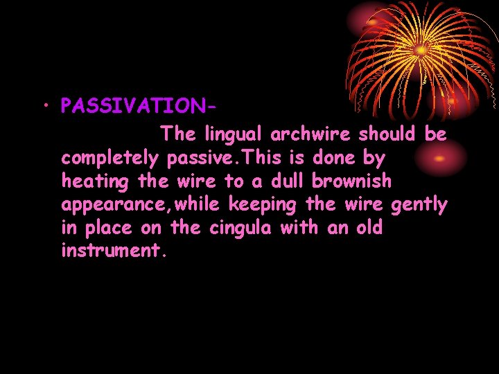  • PASSIVATIONThe lingual archwire should be completely passive. This is done by heating