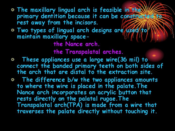 The maxillary lingual arch is feasible in the primary dentition because it can be