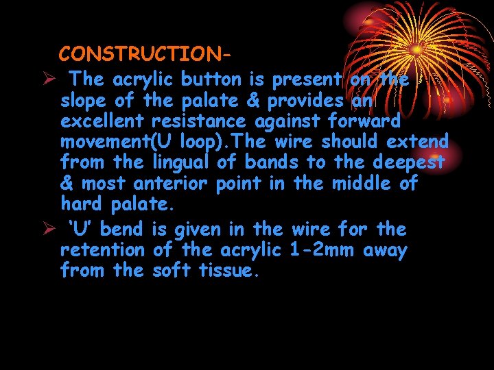 CONSTRUCTIONØ The acrylic button is present on the slope of the palate & provides