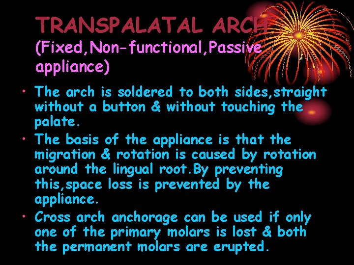 TRANSPALATAL ARCH (Fixed, Non-functional, Passive appliance) • The arch is soldered to both sides,