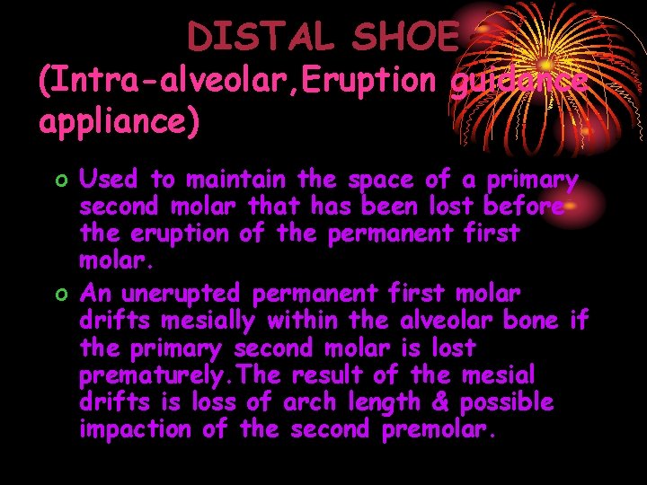 DISTAL SHOE (Intra-alveolar, Eruption guidance appliance) o Used to maintain the space of a