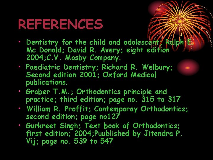 REFERENCES • Dentistry for the child and adolescent; Ralph E. Mc Donald; David R.