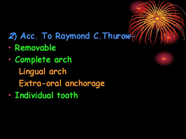 2) Acc. To Raymond C. Thurow • Removable • Complete arch Lingual arch Extra-oral