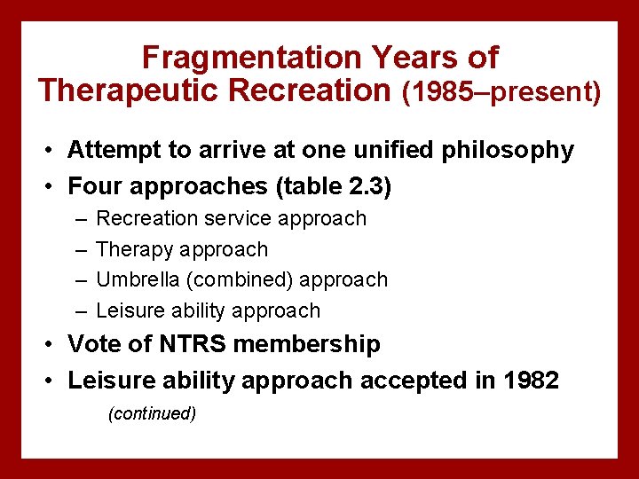 Fragmentation Years of Therapeutic Recreation (1985–present) • Attempt to arrive at one unified philosophy