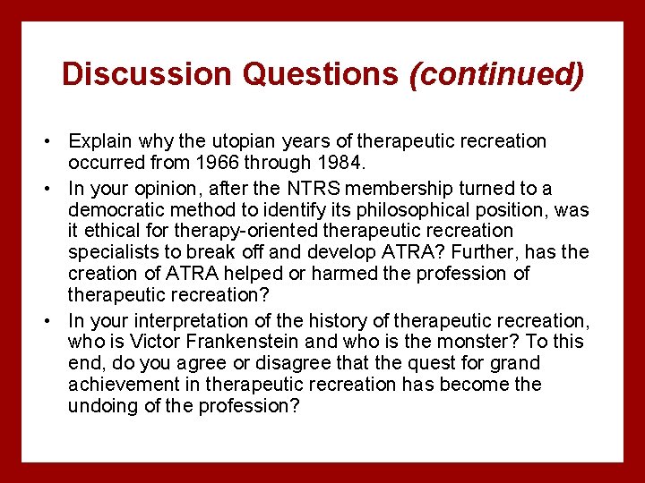 Discussion Questions (continued) • Explain why the utopian years of therapeutic recreation occurred from