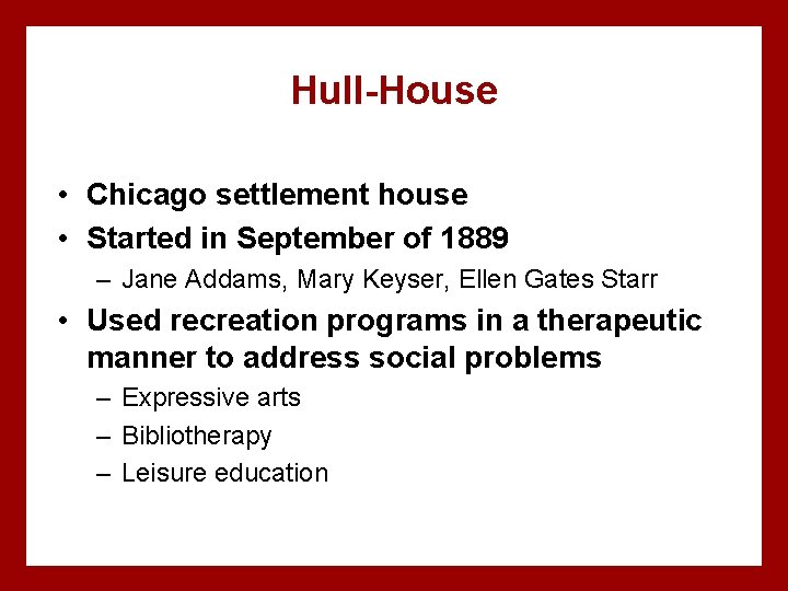 Hull-House • Chicago settlement house • Started in September of 1889 – Jane Addams,