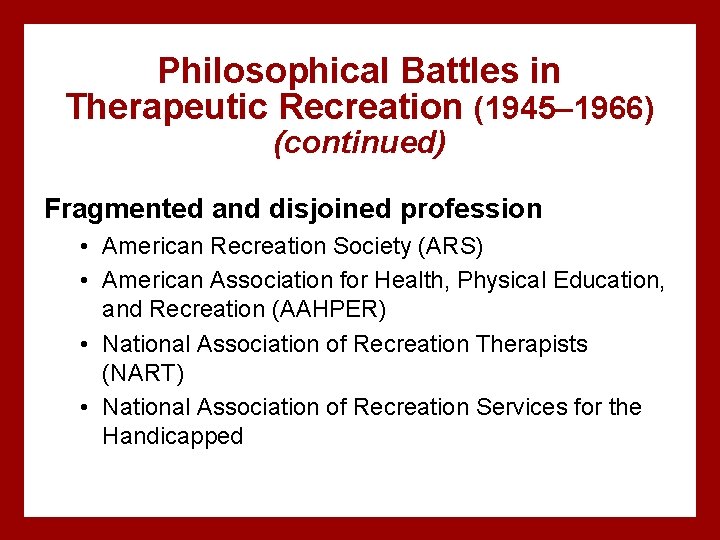 Philosophical Battles in Therapeutic Recreation (1945– 1966) (continued) Fragmented and disjoined profession • American