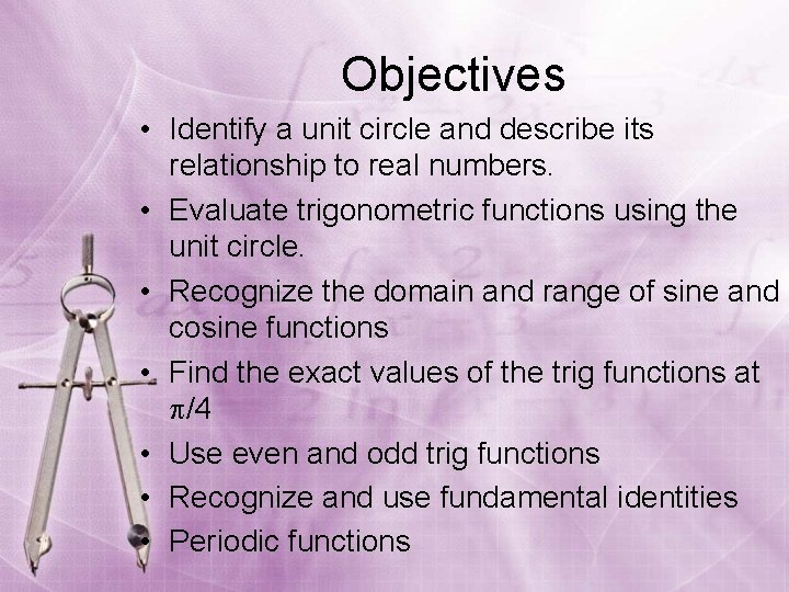 Objectives • Identify a unit circle and describe its relationship to real numbers. •