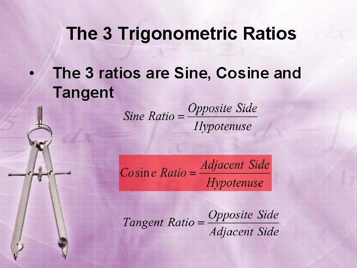 The 3 Trigonometric Ratios • The 3 ratios are Sine, Cosine and Tangent 