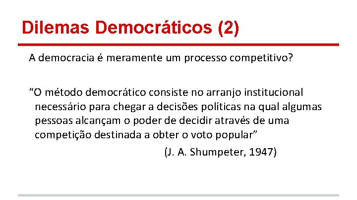 Dilemas Democráticos (2) A democracia é meramente um processo competitivo? “O método democrático consiste