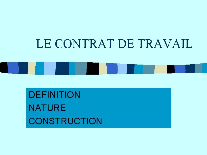 LE CONTRAT DE TRAVAIL DEFINITION NATURE CONSTRUCTION 