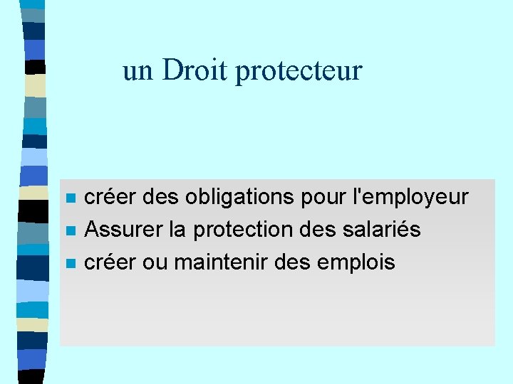 un Droit protecteur n n n créer des obligations pour l'employeur Assurer la protection