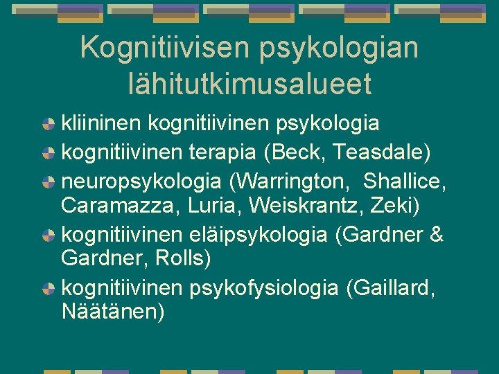 Kognitiivisen psykologian lähitutkimusalueet kliininen kognitiivinen psykologia kognitiivinen terapia (Beck, Teasdale) neuropsykologia (Warrington, Shallice, Caramazza, Kognitiivisen psykologian lähitutkimusalueet kliininen kognitiivinen psykologia kognitiivinen terapia (Beck, Teasdale) neuropsykologia (Warrington, Shallice, Caramazza,