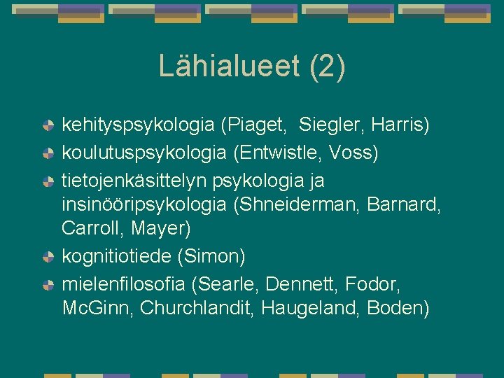 Lähialueet (2) kehityspsykologia (Piaget, Siegler, Harris) koulutuspsykologia (Entwistle, Voss) tietojenkäsittelyn psykologia ja insinööripsykologia (Shneiderman, Lähialueet (2) kehityspsykologia (Piaget, Siegler, Harris) koulutuspsykologia (Entwistle, Voss) tietojenkäsittelyn psykologia ja insinööripsykologia (Shneiderman,