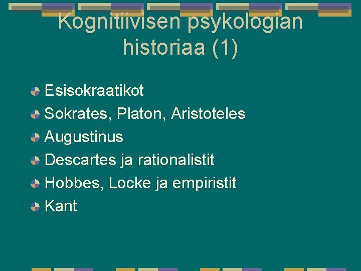 Kognitiivisen psykologian historiaa (1) Esisokraatikot Sokrates, Platon, Aristoteles Augustinus Descartes ja rationalistit Hobbes, Locke Kognitiivisen psykologian historiaa (1) Esisokraatikot Sokrates, Platon, Aristoteles Augustinus Descartes ja rationalistit Hobbes, Locke