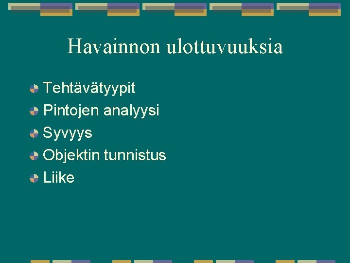 Havainnon ulottuvuuksia Tehtävätyypit Pintojen analyysi Syvyys Objektin tunnistus Liike Havainnon ulottuvuuksia Tehtävätyypit Pintojen analyysi Syvyys Objektin tunnistus Liike