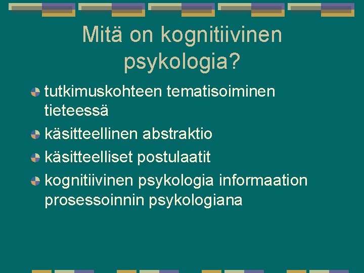 Mitä on kognitiivinen psykologia? tutkimuskohteen tematisoiminen tieteessä käsitteellinen abstraktio käsitteelliset postulaatit kognitiivinen psykologia informaation Mitä on kognitiivinen psykologia? tutkimuskohteen tematisoiminen tieteessä käsitteellinen abstraktio käsitteelliset postulaatit kognitiivinen psykologia informaation