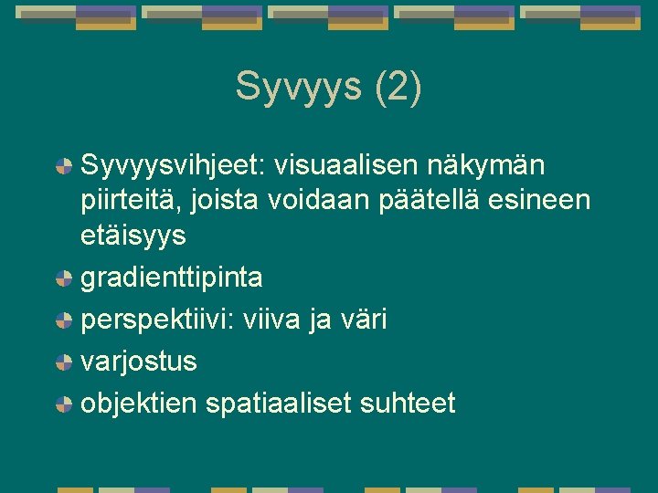 Syvyys (2) Syvyysvihjeet: visuaalisen näkymän piirteitä, joista voidaan päätellä esineen etäisyys gradienttipinta perspektiivi: viiva Syvyys (2) Syvyysvihjeet: visuaalisen näkymän piirteitä, joista voidaan päätellä esineen etäisyys gradienttipinta perspektiivi: viiva