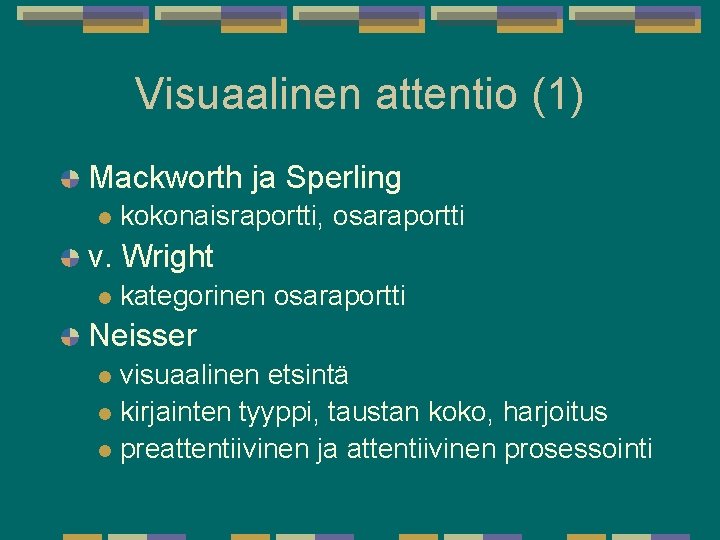 Visuaalinen attentio (1) Mackworth ja Sperling l kokonaisraportti, osaraportti v. Wright l kategorinen osaraportti Visuaalinen attentio (1) Mackworth ja Sperling l kokonaisraportti, osaraportti v. Wright l kategorinen osaraportti