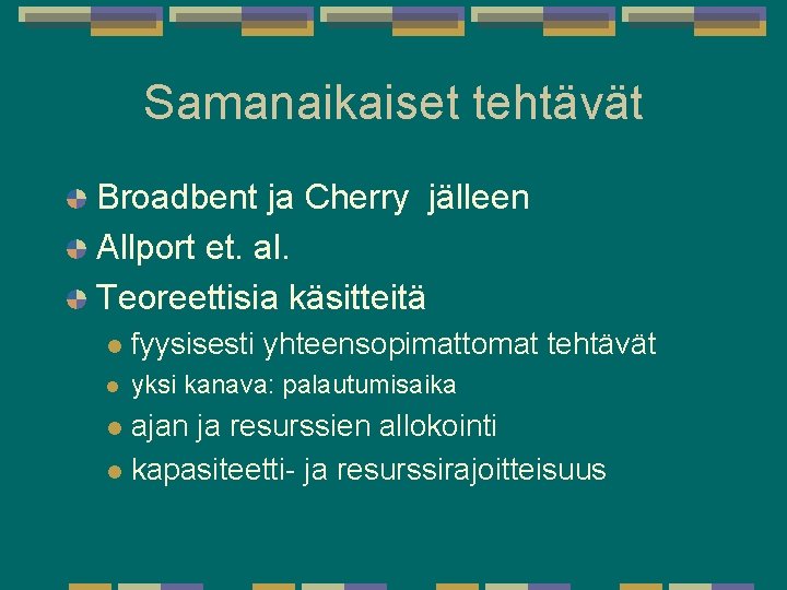 Samanaikaiset tehtävät Broadbent ja Cherry jälleen Allport et. al. Teoreettisia käsitteitä l fyysisesti yhteensopimattomat Samanaikaiset tehtävät Broadbent ja Cherry jälleen Allport et. al. Teoreettisia käsitteitä l fyysisesti yhteensopimattomat