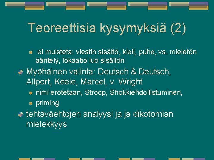 Teoreettisia kysymyksiä (2) l ei muisteta: viestin sisältö, kieli, puhe, vs. mieletön ääntely, lokaatio Teoreettisia kysymyksiä (2) l ei muisteta: viestin sisältö, kieli, puhe, vs. mieletön ääntely, lokaatio