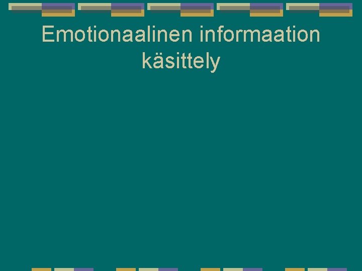 Emotionaalinen informaation käsittely Emotionaalinen informaation käsittely