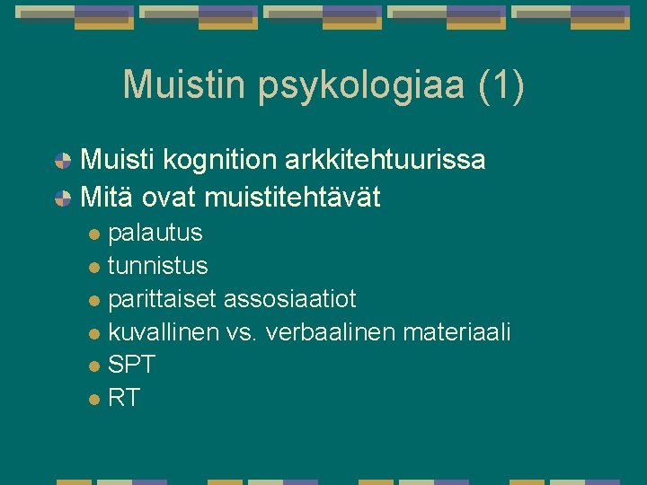 Muistin psykologiaa (1) Muisti kognition arkkitehtuurissa Mitä ovat muistitehtävät palautus l tunnistus l parittaiset Muistin psykologiaa (1) Muisti kognition arkkitehtuurissa Mitä ovat muistitehtävät palautus l tunnistus l parittaiset