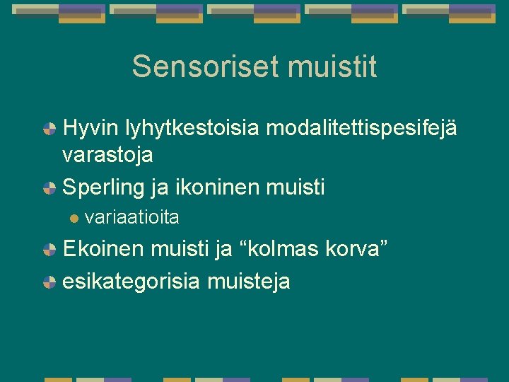 Sensoriset muistit Hyvin lyhytkestoisia modalitettispesifejä varastoja Sperling ja ikoninen muisti l variaatioita Ekoinen muisti Sensoriset muistit Hyvin lyhytkestoisia modalitettispesifejä varastoja Sperling ja ikoninen muisti l variaatioita Ekoinen muisti