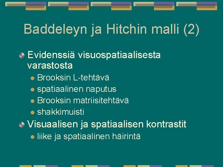 Baddeleyn ja Hitchin malli (2) Evidenssiä visuospatiaalisesta varastosta Brooksin L-tehtävä l spatiaalinen naputus l Baddeleyn ja Hitchin malli (2) Evidenssiä visuospatiaalisesta varastosta Brooksin L-tehtävä l spatiaalinen naputus l