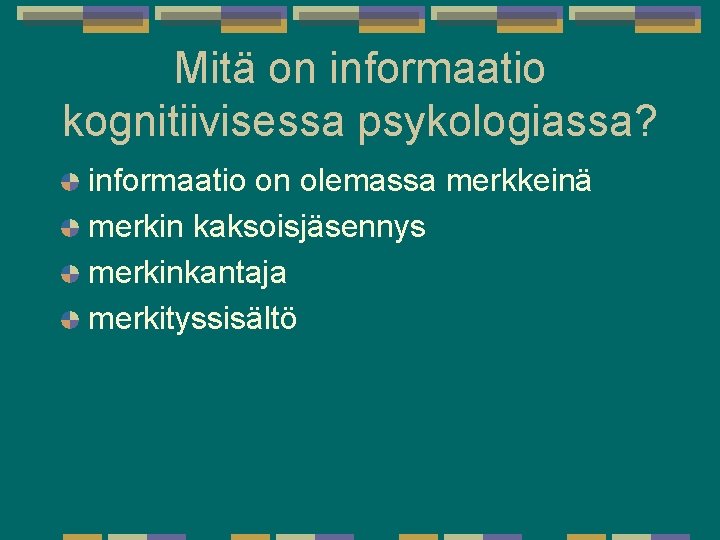 Mitä on informaatio kognitiivisessa psykologiassa? informaatio on olemassa merkkeinä merkin kaksoisjäsennys merkinkantaja merkityssisältö Mitä on informaatio kognitiivisessa psykologiassa? informaatio on olemassa merkkeinä merkin kaksoisjäsennys merkinkantaja merkityssisältö